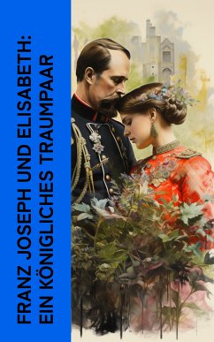 Franz Joseph und Elisabeth: Ein königliches Traumpaar (eBook, ePUB) - Aretz, Gertrude; von Österreich, Franz Josef