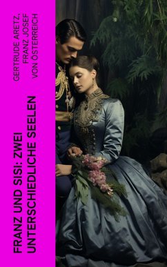 Franz und Sisi: Zwei unterschiedliche Seelen (eBook, ePUB) - Aretz, Gertrude; Österreich, Franz Josef von