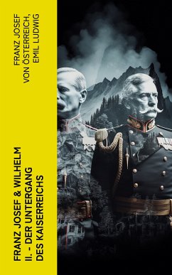 Franz Josef & Wilhelm II. - Der Untergang des Kaiserreichs (eBook, ePUB) - von Österreich, Franz Josef; Ludwig, Emil