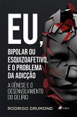 Eu, Bipolar ou Esquizoafetivo, E O Problema Da Adicção (eBook, ePUB)