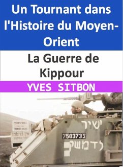 La Guerre de Kippour : Un Tournant dans l'Histoire du Moyen-Orient (eBook, ePUB) - Sitbon, Yves
