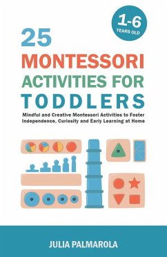 25 Montessori Activities for Toddlers: Mindful and Creative Montessori Activities to Foster Independence, Curiosity and Early Learning at Home (Montessori Activity Books for Home and School, #1) (eBook, ePUB) - Palmarola, Julia