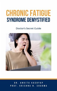 Chronic Fatigue Syndrome Demystified: Doctor's Secret Guide (eBook, ePUB) - Kashyap, Ankita; Sharma, Krishna N.