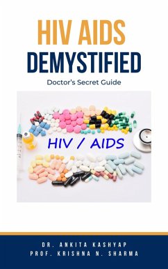 Hiv Aids Demystified: Doctor's Secret Guide (eBook, ePUB) - Kashyap, Ankita; Sharma, Krishna N.