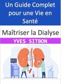 Maîtriser la Dialyse : Un Guide Complet pour une Vie en Santé (eBook, ePUB)