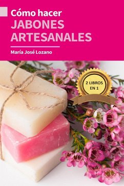2 libros en 1: Cómo hacer jabones artesanales (eBook, ePUB) - Lozano, María José