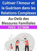 Au-Delà des Blessures Familiales : Cultiver l'Amour et la Guérison dans les Relations Complexes (eBook, ePUB)