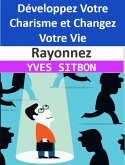 Rayonnez : Développez Votre Charisme et Changez Votre Vie (eBook, ePUB)