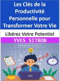 Libérez Votre Potentiel : Les Clés de la Productivité Personnelle pour Transformer Votre Vie (eBook, ePUB)