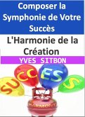 L'Harmonie de la Création : Composer la Symphonie de Votre Succès (eBook, ePUB)