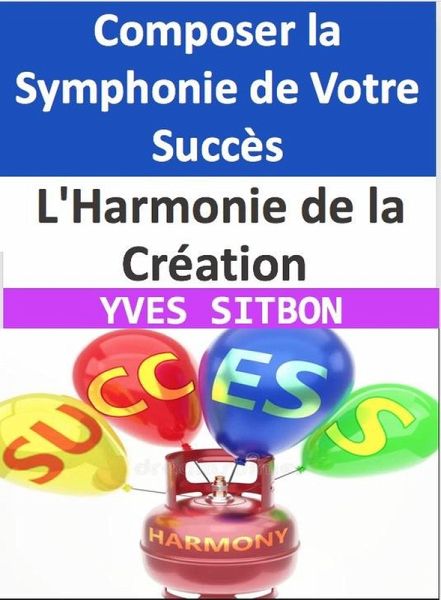 L'Harmonie de la Création : Composer la Symphonie de Votre Succès (eBook, ePUB) L'Harmonie de la Création : Composer la Symphonie de Votre Succès (eBook, ePUB)