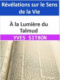 À la Lumière du Talmud : Révélations sur le Sens de la Vie (eBook, ePUB)
