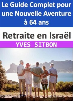 Retraite en Israël : Le Guide Complet pour une Nouvelle Aventure à 64 ans (eBook, ePUB) - Sitbon, Yves