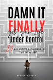 Damn It, Finally Get Your Life Under Control: 30 Effective Lessons for the New Life (eBook, ePUB)