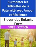 Élever des Enfants Forts : Surmonter les Difficultés de la Paternité avec Amour et Résilience (eBook, ePUB)