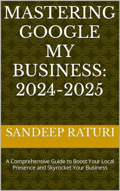 Cover Mastering Google My Business: 2024-2025: A Comprehensive Guide to Boost Your Local Presence and Skyrocket Your Business (eBook, ePUB)