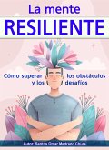 La mente resiliente. Cómo superar los obstáculos y los desafíos. (eBook, ePUB) La mente resiliente. Cómo superar los obstáculos y los desafíos. (eBook, ePUB)