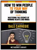 How To Win People To Your Way Of Thinking - Based On The Teachings Of Dale Carnegie (eBook, ePUB)