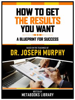 How To Get The Results You Want - Based On The Teachings Of Dr. Joseph Murphy (eBook, ePUB) - Metabooks Library
