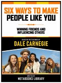 Six Ways To Make People Like You - Based On The Teachings Of Dale Carnegie (eBook, ePUB)