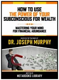 How To Use The Power Of Your Subconscious For Wealth - Based On The Teachings Of Dr. Joseph Murphy (eBook, ePUB)