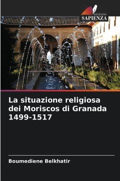 La situazione religiosa dei Moriscos di Granada 1499-1517 - Belkhatir, Boumediene