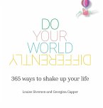 Do Your World Differently   365 ways to shake up your life