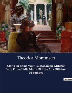 Storia Di Roma Vol 7 La Monarchia Militare Parte Prima Dalla Morte Di Silla Alla Dittatura Di Pompeo - Mommsen, Theodor