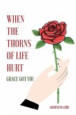 When The Thorns Of Life Hurt
