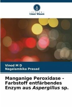 Manganige Peroxidase - Farbstoff entfärbendes Enzym aus Aspergillus sp. - M D, Vinod;Prasad, Nagalambika