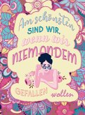 Malbuch für Frauen - Am schönsten sind wir, wenn wir niemandem gefallen wollen!