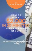 How to Make $2,000 in 20 Minutes with Facebook Groups (eBook, ePUB)