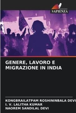 GENERE, LAVORO E MIGRAZIONE IN INDIA - ROSHININBALA DEVI, KONGBRAILATPAM;KUMAR, I. V. LALITHA;DEVI, NAOREM SANDILAL