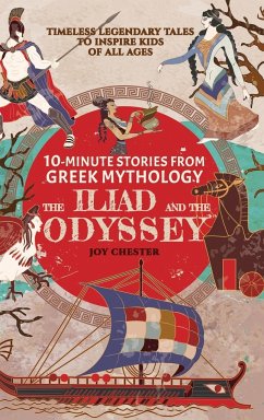 10-Minute Stories From Greek Mythology - The Iliad and The Odyssey - Chester, Joy