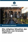 Die religiöse Situation der Morisken von Granada 1499-1517