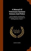 A Manual Of Veterinary Sanitary Science And Police: And An Appendix Containing The Contagious Diseases (animals) Act And Regulations, Volume 1