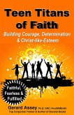 Teen Titans of Faith: Building Courage, Determination & Christ-like-Esteem (eBook, ePUB) Teen Titans of Faith: Building Courage, Determination & Christ-like-Esteem (eBook, ePUB)