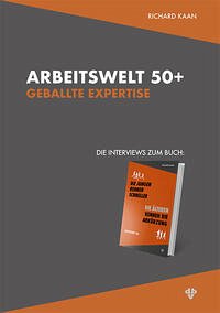 Arbeitswelt 50+: Geballte Expertise – Die Interviews - Kaan, Richard