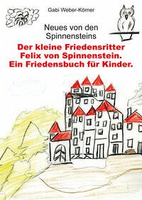 Der kleine Friedensritter Felix von Spinnenstein. Ein Friedensbuch für Kinder - Gabi Weber-Körner