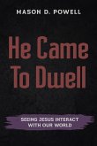 He Came To Dwell: Seeing Jesus Interact With Our World (eBook, ePUB) He Came To Dwell: Seeing Jesus Interact With Our World (eBook, ePUB)