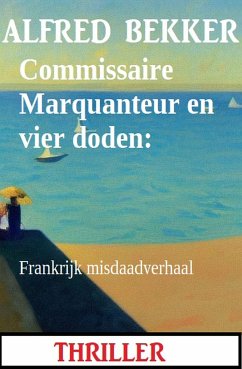 Commissaire Marquanteur en vier doden: Frankrijk misdaadverhaal (eBook, ePUB) - Bekker, Alfred