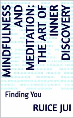 Mindfulness and Meditation: The Art of Inner Discovery (Life's Hidden Treasures: Unlock Life, Unlock Fufillment) (eBook, ePUB) - Jui, Ruice