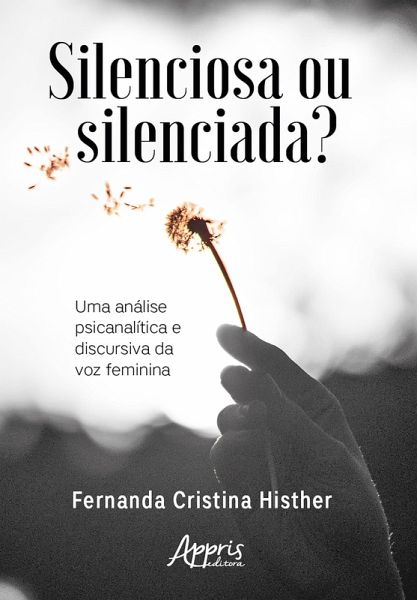 Silenciosa ou Silenciada?: Uma Análise Psicanalítica e Discursiva da Voz Feminina (eBook, ePUB) Silenciosa ou Silenciada?: Uma Análise Psicanalítica e Discursiva da Voz Feminina (eBook, ePUB)