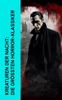 Kreaturen der Nacht: Die größten Horror-Klassiker (eBook, ePUB) - Stoker, Bram; Dostojewski, Fjodor Michailowitsch; Wells, H. G.; Gogol, Nikolai; Mérimée, Prosper; Polidori, John; Shelley, Mary; Irving, Washington; Tolstoi, Alexei Konstantinowitsch; Salten, Felix; Reymont, Wladyslaw Stanislaw