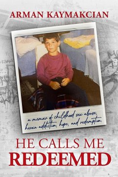 He Calls Me Redeemed: A Memoir of Childhood Sex Abuse, Heroin Addiction, Hope, and Redemption (eBook, ePUB) - Kaymakcian, Arman
