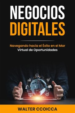 Negocios digitales: Navegando hacia el éxito en el mar virtual de oportunidades (eBook, ePUB) - Ccoicca, Walter