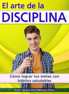 Cover El arte de la disciplina. Cómo lograr tus metas con hábitos saludables. (eBook, ePUB)