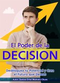 El Poder de la Decisión. Desbloquea tu Potencial y Crea el Futuro que Deseas. (eBook, ePUB) El Poder de la Decisión. Desbloquea tu Potencial y Crea el Futuro que Deseas. (eBook, ePUB)