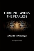Fortune Favors the Fearless: A Guide to Courage (eBook, ePUB)