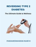 Reversing Type 2 Diabetes: The Ultimate Guide to Wellness (eBook, ePUB) Reversing Type 2 Diabetes: The Ultimate Guide to Wellness (eBook, ePUB)